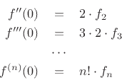 \begin{eqnarray*}
f^{\prime\prime}(0) &=& 2 \cdot f_2 \\
f^{\prime\prime\prime}(0) &=& 3\cdot 2 \cdot f_3 \\
& \cdots & \\
f^{(n)}(0) &=& n! \cdot f_n
\end{eqnarray*}