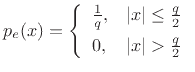 $\displaystyle p_e(x) = \left\{\begin{array}{ll}
\frac{1}{q}, & \left\vert x\right\vert\leq\frac{q}{2} \\ [5pt]
0, & \left\vert x\right\vert>\frac{q}{2} \\
\end{array} \right.
$