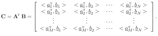 $\displaystyle \mathbf{C}= \mathbf{A}^{\!\hbox{\tiny T}}\, \mathbf{B}= \left[\begin{array}{cccc}
<\underline{a}^{\hbox{\tiny T}}_1,\underline{b}_1> & <\underline{a}^{\hbox{\tiny T}}_1,\underline{b}_2> & \cdots & <\underline{a}^{\hbox{\tiny T}}_1,\underline{b}_N> \\
<\underline{a}^{\hbox{\tiny T}}_2,\underline{b}_1> & <\underline{a}^{\hbox{\tiny T}}_2,\underline{b}_2> & \cdots & <\underline{a}^{\hbox{\tiny T}}_2,\underline{b}_N> \\
\vdots & \vdots & \cdots & \vdots \\
<\underline{a}^{\hbox{\tiny T}}_M,\underline{b}_1> & <\underline{a}^{\hbox{\tiny T}}_M,\underline{b}_2> & \cdots & <\underline{a}^{\hbox{\tiny T}}_M,\underline{b}_N>
\end{array}\right].
$