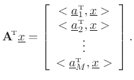 $\displaystyle \mathbf{A}^{\!\hbox{\tiny T}}\underline{x}= \left[\begin{array}{c}
<\underline{a}^{\hbox{\tiny T}}_1,\underline{x}> \\
<\underline{a}^{\hbox{\tiny T}}_2,\underline{x}> \\
\vdots \\
<\underline{a}^{\hbox{\tiny T}}_M,\underline{x}>
\end{array}\right].
$