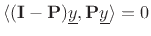 $ \langle (\mathbf{I}-{\bf P})\underline{y},{\bf P}\underline{y}\rangle =0$