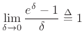 $\displaystyle \lim_{\delta\to 0} \frac{e^\delta-1}{\delta} \isdef 1
$