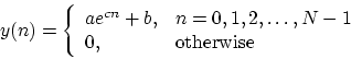 \begin{displaymath}
y(n) = \left\{\begin{array}{ll}
a e^{c n} + b, & n=0,1,2,\ldots,N-1 \\
0, & \mbox{otherwise} \\
\end{array} \right.
\end{displaymath}