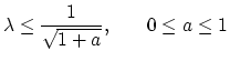 $\displaystyle \lambda\leq \frac{1}{\sqrt{1+a}}{\rm ,}\hspace{0.3in}0\leq a \leq 1$