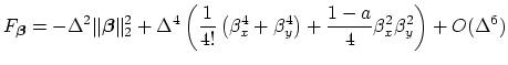 $\displaystyle F_{\mbox{{\scriptsize\boldmath$\beta$}}} = -\Delta^{2}\Vert\mbox{...
...eta_{y}^{4}\right)+\frac{1-a}{4}\beta_{x}^{2}\beta_{y}^{2}\right)+O(\Delta^{6})$