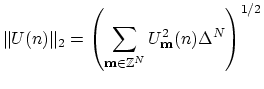 $\displaystyle \Vert U(n)\Vert _{2} = \left(\sum_{{\bf m}\in\mathbb{Z}^{N}}U_{{\bf m}}^{2}(n)\Delta^{N}\right)^{1/2}$