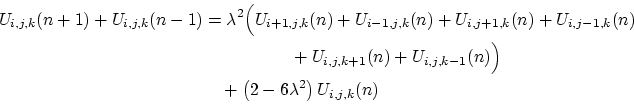 \begin{displaymath}\begin{split}U_{i,j,k}(n+1)+U_{i,j,k}(n-1) &= \lambda^{2}\Big...
...)\\ &\quad +\left(2-6\lambda^{2}\right)U_{i,j,k}(n) \end{split}\end{displaymath}