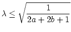 $\displaystyle \lambda \leq \sqrt{\frac{1}{2a+2b+1}}$