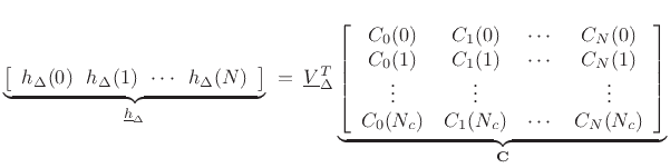 $\displaystyle \underbrace{\left[\begin{array}{cccc}h_\Delta(0)\!&\!h_\Delta(1)\!&\!\cdots\!&\!h_\Delta(N)\end{array}\right]}_{\underline{h}_\Delta}
\eqsp
\underline{V}_\Delta^T
\underbrace{
\left[\begin{array}{cccc}
C_0(0) & C_1(0) & \cdots & C_N(0) \\
C_0(1) & C_1(1) & \cdots & C_N(1) \\
\vdots & \vdots & & \vdots \\
C_0({N_c}) & C_1({N_c}) & \cdots & C_N({N_c})
\end{array}\right]}_{\mathbf{C}}
$