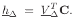 $\displaystyle \underline{h}_\Delta \eqsp \underline{V}_\Delta^T \mathbf{C}.
\protect$