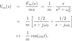 \begin{eqnarray*}
V_m(s) &=& \frac{F_m(s)}{ms} \;=\; \frac{1}{m} \cdot \frac{s}{s^2+\omega_0^2}\\ [5pt]
&=& \frac{1}{m} \left[\frac{1/2}{s+j\omega_0} + \frac{1/2}{s-j\omega_0}\right]\\ [5pt]
&\leftrightarrow& \frac{1}{m} \cos(\omega_0 t).
\end{eqnarray*}
