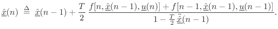$\displaystyle \underline{\hat{x}}(n) \isdefs \underline{\hat{x}}(n-1) + \frac{T}{2}\, \frac{f[n,\underline{\hat{x}}(n-1),\underline{u}(n)] + f[n-1,\underline{\hat{x}}(n-1),\underline{u}(n-1)]}{1-\frac{T}{2}\,\ddot{\underline{\hat{x}}}(n-1)}. \protect$