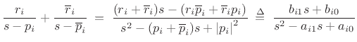 $\displaystyle \frac{r_i}{s-p_i} + \frac{\overline{r}_i}{s-\overline{p}_i} \eqsp \frac{(r_i + \overline{r}_i)s - (r_i\overline{p}_i + \overline{r}_i p_i)}{ s^2 - (p_i + \overline{p}_i)s + \left\vert p_i\right\vert^2} \isdefs \frac{b_{i1} s + b_{i0}}{s^2 - a_{i1}s + a_{i0}}$