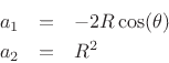 \begin{eqnarray*}
a_1 &=& -2R\cos(\theta)\\
a_2 &=& R^2
\end{eqnarray*}
