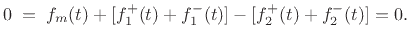 $\displaystyle 0 \eqsp f_m(t) + [f^{{+}}_1(t) + f^{{-}}_1(t)] - [f^{{+}}_2(t)+f^{{-}}_2(t)] = 0.
$