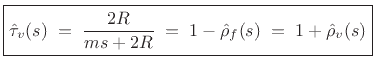 $\displaystyle \zbox {\hat{\tau}_v(s) \eqsp \frac{2R}{ms+2R} \eqsp 1-\hat{\rho}_f(s) \eqsp 1+\hat{\rho}_v(s)}
$