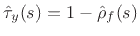 $ \hat{\tau}_y(s) = 1-\hat{\rho}_f(s)$