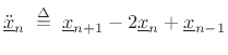 $\displaystyle \underline{{\ddot x}}_n\isdefs \underline{x}_{n+1} - 2\underline{x}_n + \underline{x}_{n-1}
$