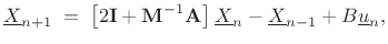$\displaystyle \underline{X}_{n+1} \eqsp \left[2\mathbf{I}+ \mathbf{M}^{-1}\mathbf{A}\right]\underline{X}_n - \underline{X}_{n-1} + B\underline{u}_n,
$