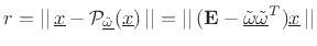 $ r= \vert\vert\,\underline{x}-{\cal P}_{\underline{\tilde{\omega}}}(\underline{x})\,\vert\vert = \vert\vert\,(\mathbf{E}-\underline{\tilde{\omega}}\underline{\tilde{\omega}}^T)\underline{x}\,\vert\vert $