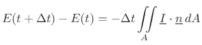 $\displaystyle E(t+\Delta t) - E(t) = -\Delta t \iint\limits_A \underline{I}\cdot \underline{n}\, dA
$