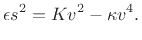 $\displaystyle \epsilon s^2 = Kv^2 - \kappa v^4.
$