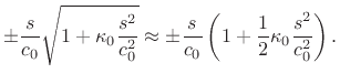$\displaystyle \pm \frac{s}{c_0} \sqrt{1+\kappa_0 \frac{s^2}{c_0^2}}
\approx \pm \frac{s}{c_0} \left(1+\frac{1}{2}\kappa_0 \frac{s^2}{c_0^2} \right).$