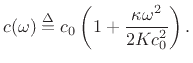$\displaystyle c(\omega) \isdef c_0\left(1 + \frac{\kappa\omega^2}{2Kc_0^2}\right).
$