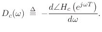 $\displaystyle D_c(\omega) \isdefs
- \frac{ d\angle H_c\left(e^{j\omega T}\right)}{d\omega}.$