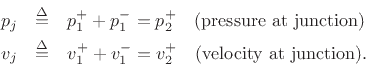 \begin{eqnarray*}
p_j &\isdef & p^+_1+p^-_1 = p^+_2\quad\mbox{(pressure at junction)}\\
v_j &\isdef & v^{+}_1+v^{-}_1 = v^{+}_2\quad\mbox{(velocity at junction).}
\end{eqnarray*}