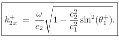 $\displaystyle k^+_{2x}
\eqsp \sqrt{\frac{\omega^2}{c_2^2} - k_1^2\sin^2(\theta_1^+)}
\eqsp
\sqrt{\frac{\omega^2}{c_2^2}-\frac{\omega^2}{c_1^2}\sin^2(\theta_1^+)}.
$