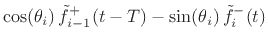 $\displaystyle \cos(\theta_i) \, \tilde{f}^{+}_{i-1}(t-T) - \sin(\theta_i) \, \tilde{f}^{-}_i(t)$