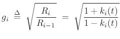 $\displaystyle g_i \isdefs \sqrt\frac{R_i}{R_{i-1}} \eqsp \sqrt\frac{1+k_i(t)}{1-k_i(t)} \protect$