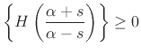 $\displaystyle \left\{H\left(\frac{\alpha+s}{ \alpha-s}\right)\right\}\geq 0
$