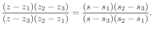 $\displaystyle \frac{(z-z_1)(z_2-z_3)}{ (z-z_3)(z_2-z_1)} = \frac{(s-s_1)(s_2-s_3)}{ (s-s_3)(s_2-s_1)}.$