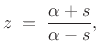 $\displaystyle z \eqsp \frac{\alpha+s}{ \alpha-s},$