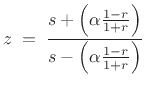 $\displaystyle z \eqsp \frac{s+ \left(\alpha \frac{1-r}{1+r}\right)}{ s- \left(\alpha \frac{1-r}{1+r}\right)}
$