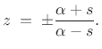 $\displaystyle z \eqsp \pm \frac{\alpha+s}{ \alpha-s}.$