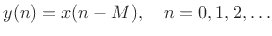 $\displaystyle y(n) = x(n-M),\quad n=0,1,2,\ldots \protect$