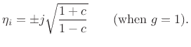 $\displaystyle \eta_i = \pm j\sqrt{\frac{1+c}{1-c}} \qquad \hbox{(when $g=1$)}.
$