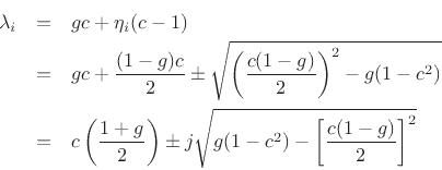 \begin{eqnarray*}
{\lambda_i}&=& gc+ \eta_i(c-1)\\
&=& gc+ \frac{(1-g)c}{2}\pm \sqrt{\left(\frac{c(1-g)}{2}\right)^2
- g (1-c^2)}\\
&=& c\left(\frac{1+g}{2}\right)
\pm j\sqrt{g(1-c^2) - \left[\frac{c(1-g)}{2}\right]^2}
\protect
\end{eqnarray*}