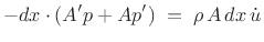 $\displaystyle -dx \cdot (A'p + Ap') \eqsp \rho\, A\,dx\, {\dot u} \protect$