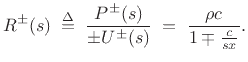 $\displaystyle R^\pm (s)\isdefs \frac{P^\pm(s)}{\pm U^\pm(s)} \eqsp \frac{\rho c}{1 \mp \frac{c}{sx}}.
$