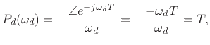 $\displaystyle P_d(\omega_d) = -\frac{\angle e^{-j\omega_d T}}{\omega_d}
= -\frac{-\omega_d T}{\omega_d} = T,
$