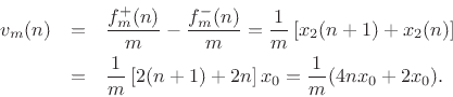 \begin{eqnarray*}
v_m(n) &=& \frac{f^{{+}}_m(n)}{m} - \frac{f^{{-}}_m(n)}{m}
= \frac{1}{m} \left[x_2(n+1) + x_2(n)\right] \\
&=& \frac{1}{m} \left[2(n+1) + 2n\right]x_0
= \frac{1}{m} (4 n x_0 + 2 x_0).
\end{eqnarray*}