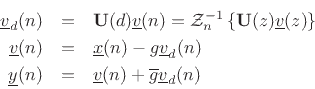 \begin{eqnarray*}
\underline{v}_d(n) &=& \mathbf{U}(d)\underline{v}(n) = {\cal Z}_n^{-1}\left\{\mathbf{U}(z)\underline{v}(z)\right\}\\
\underline{v}(n) &=& \underline{x}(n) - g\underline{v}_d(n)\\
\underline{y}(n) &=& \underline{v}(n) + \overline{g}\underline{v}_d(n)
\end{eqnarray*}