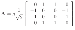 $\displaystyle \mathbf{A}= g\frac{1}{\sqrt{2}}
\left[\begin{array}{rrrr}
0 & 1 & 1 & 0 \\
-1 & 0 & 0 & -1\\
1 & 0 & 0 & -1\\
0 & 1 & -1 & 0
\end{array}\right]
$