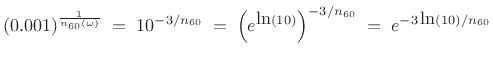 $\displaystyle (0.001)^{\frac{1}{n_{60}(\omega)}}
\eqsp 10^{-3/n_{60}}
\eqsp \left(e^{\mbox{ln}(10)}\right)^{-3/n_{60}} \eqsp e^{-3\,\mbox{ln}(10)/n_{60}}$