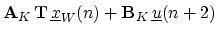 $\displaystyle \mathbf{A}_K\, \mathbf{T}\,\underline{x}_W(n) + \mathbf{B}_K\, \underline{u}(n+2)\protect$