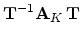 $\displaystyle \mathbf{T}^{-1}\mathbf{A}_K\,\mathbf{T}$